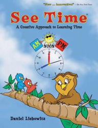 Title: See Time: A Creative Approach to Learning Time, Author: Daniel Liebowitz
