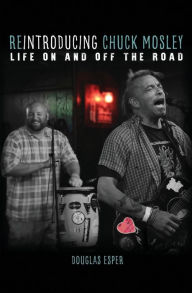 Ebook download for pc Reintroducing Chuck Mosley: Life On and Off the Road by Douglas Esper