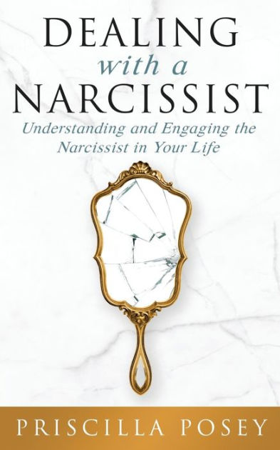 Dealing With A Narcissist Understanding And Engaging The Narcissist In Your Life By Priscilla 7971