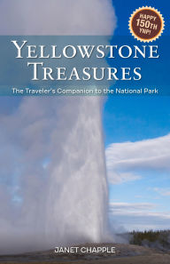 Title: Yellowstone Treasures: The Traveler's Companion to the National Park, Author: Janet Chapple