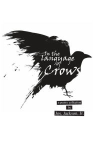 Title: In the Language of Crows: A poetry collection by Jos. Jackson, Jr., Author: Joe Jackson