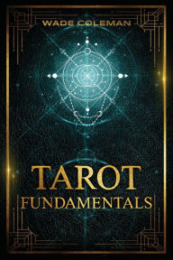 Title: Tarot Fundamentals: The Ageless Wisdom of the Tarot, Author: Wade Coleman