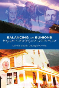 Title: Balancing with Bunions: A Story of Untangling the Knots of Life & Finding Firm Foundation by Returning to My Roots, Author: Donna Sewall Davidge/Amrita