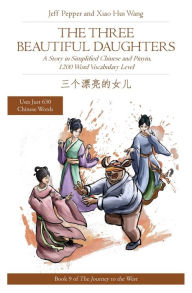 Title: The Three Beautiful Daughters: A Story in Simplified Chinese and Pinyin, 1200 Word Vocabulary Level, Author: Jeff Pepper