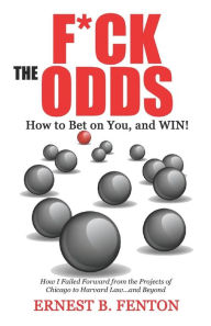Title: F*CK the ODDS How to Bet on You, and WIN!, Author: Ernest Fenton