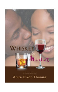 Title: Whiskey & Merlot A Love Story, Author: Anita Dixon Thomas
