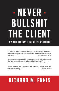 Books downloaded onto kindle Never Bullshit the Client: My Life in Investment Consulting 9781733207225 by Richard M. Ennis in English DJVU CHM FB2