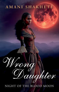 Title: Wrong Daughter: Night of the Blood Moon, Author: Amanishakhete Amanishakhete