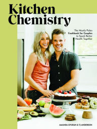 Title: Kitchen Chemistry: The Mostly Paleo Cookbook for Couples to Spark Better Health Together, Author: Amanda Gyuran
