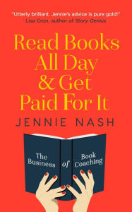 Title: Read Books All Day and Get Paid For It: The Business of Book Coaching, Author: Jennie Nash