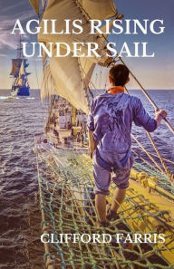 Title: Agilis Rising Under Sail: Richard Porter in the Age of Sail, Author: Clifford Brown Farris