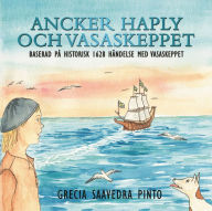 Title: Ancker Haply och Vasaskeppet: BASERAD PÅ HISTORISK 1628 HÄNDELSE MED VASASKEPPET, Author: Grecia Saavedra