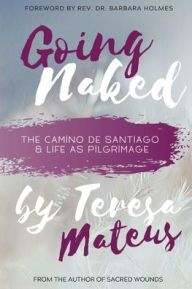 Books download free epub Going Naked: The Camino de Santiago & Life as Pilgrimage by Teresa Mateus 9781733278805 DJVU RTF PDF