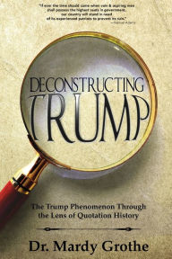 Ebooks free download from rapidshare Deconstructing Trump: The Trump Phenomenon Through the Lens of Quotation History 9781733285001 FB2 MOBI by Dr. Mardy Grothe English version