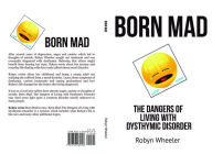 Title: Born Mad: The Dangers of Living with Dysthymic Disorder, Author: Robyn Wheeler