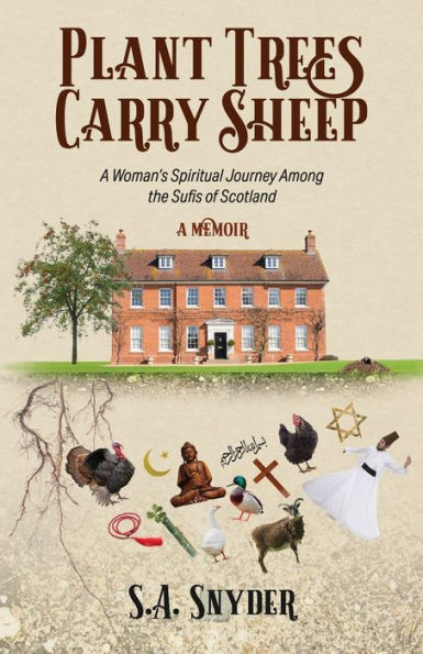 Plant Trees, Carry Sheep: A Woman's Spiritual Journey Among the Sufis of Scotland: A Memoir