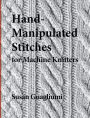 Hand-Manipulated Stitches for Machine Knitters