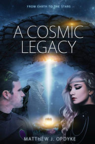 Title: A Cosmic Legacy: From Earth to the Stars, Author: Matthew J Opdyke