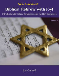 Title: Biblical Hebrew with Joy!: Introduction to Hebrew Grammar Using the Holy Scriptures, Author: Joy Carroll