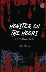 Download free books for ipods Monster on the Moors: A Bobby Holmes Thriller FB2 MOBI iBook 9781733328364 in English by J. M. Kelly