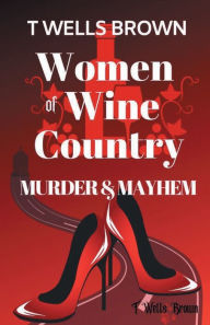 Title: Women of Wine Country: Murder & Mayhem, Author: T Wells Brown