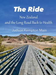 Title: The Ride: New Zealand and the Long Road Back to Health, Author: Judson Kempton Main