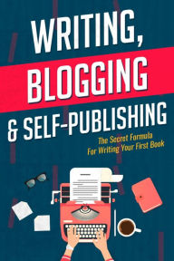 Title: Writing, Blogging, & Self-Publishing: The Secret Formula For Writing Your First Book, Author: Kris Ballard