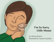 Title: I'm So Sorry, Little Mouse, Author: Denise Brown