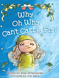 Title: Why, Oh Why, Can't Carrie Fly?, Author: Rose Wyshharder