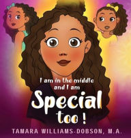 Title: I Am In The Middle And I Am Special Too!, Author: Tamara Williams-Dobson
