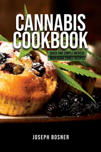 Cannabis Cookbook Quick And Simple Medical Marijuana Edible Recipes By Joseph Bosner Paperback Barnes Noble