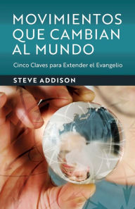 Title: MOVIMIENTOS QUE CAMBIAN AL MUNDO: Cinco Claves para Extender el Evangelio, Author: Steve Addison