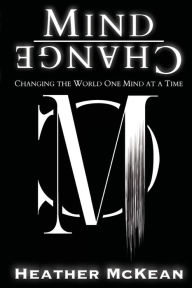 Title: Mind Change: Changing The World One Mind At A Time, Author: Heather McKean