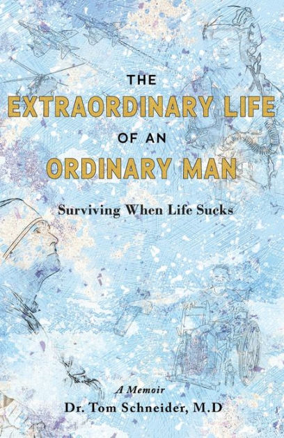 The Extraordinary Life Of An Ordinary Man Surviving When Life Sucks By Tom Schneider Paperback