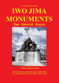 Title: IWO JIMA MONUMENTS: The Untold Story, Author: Rodney Hilton Brown