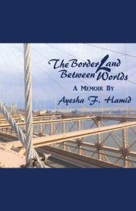 Free jar ebooks for mobile download The Borderland Between Worlds: A Memoir 9781733445603 by Ayesha F. Hamid in English 