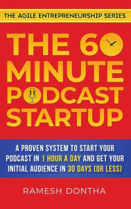 Title: The 60-Minute Podcast Startup: A Proven System to Start Your Podcast in 1 Hour a Day and Get Your Initial Audience in 30 Days (or Less), Author: Ramesh K Dontha