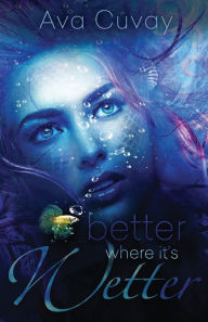 Title: Better Where it's Wetter, Author: Ava Cuvay