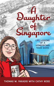 Title: A Daughter of Singapore: Life Lessons of a Homegrown Tour Guide, Author: Thomas W Paradis