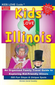 Title: KIDS LOVE ILLINOIS, 4th Edition: An Organized Family Travel Guide to Kid-Friendly Illinois. 500 Fun Stops & Unique Spots, Author: Michele Darrall Zavatsky