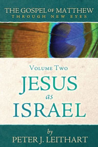Title: The Gospel of Matthew Through New Eyes Volume Two: Jesus as Israel, Author: Peter J Leithart