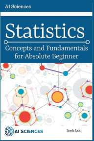 Title: STATISTICS: Concepts and Fundamentals for Absolute Beginner, Author: Lewis Jack