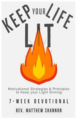 Keep Your Life Lit Motivational Strategies Principles To Keep Your Light Shining By Matthew Shannon Paperback Barnes Noble