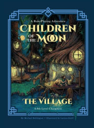 Title: Children of the Moon: The Village: A Role-Playing Adventure, Author: Michael Kellington