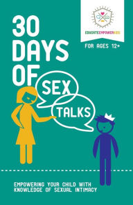 Title: 30 Days of Sex Talks for Ages 12+: Empowering Your Child with Knowledge of Sexual Intimacy, Author: Educate Empower Kids