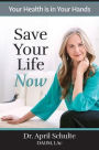 Save Your Life Now: Your Health is in Your Hands