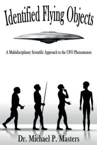 Title: Identified Flying Objects: A Multidisciplinary Scientific Approach to the UFO Phenomenon, Author: Michael Masters