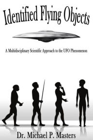 Title: Identified Flying Objects: A Multidisciplinary Scientific Approach to the UFO Phenomenon, Author: Michael Paul Masters