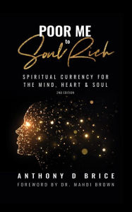Title: Poor Me to Soul Rich: Upgrade Your Mindset to Maximize Your Health, Multiply Your Wealth & Magnify Your Relationships, Author: Anthony D Brice