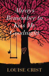 Title: Always Remember to Kiss Me Goodnight, Author: Louise Crist